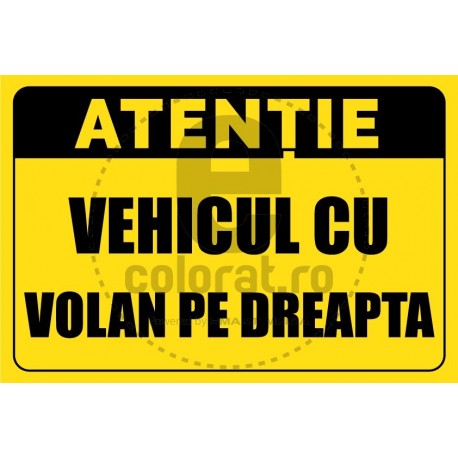 Atentie Vehicul cu Volan pe Dreapta