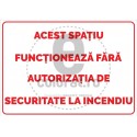 Acest Spatiu Functioneaza Fara Autorizatie de Securitate la Incendiu